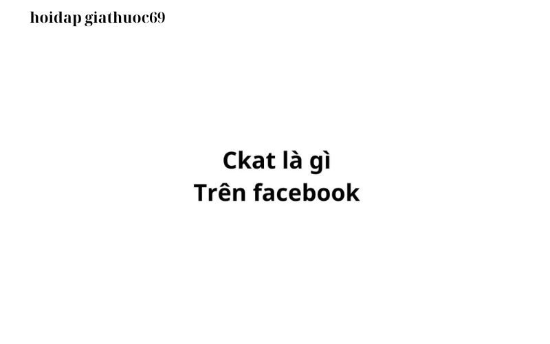 Ckat là gì trên facebook?