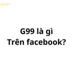 G99 là gì trên Facebook? viết tắt của từ gì?