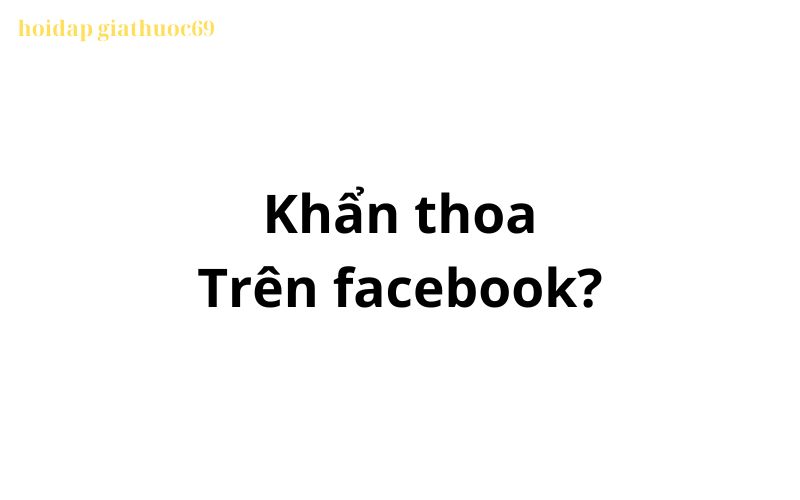 Khẩn thoa trên facebook, tiktok có nghĩa là gì?