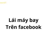 Lái máy bay trên facebook là gì?