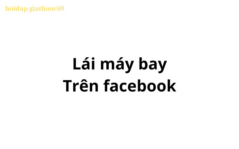 Lái máy bay trên facebook là gì?