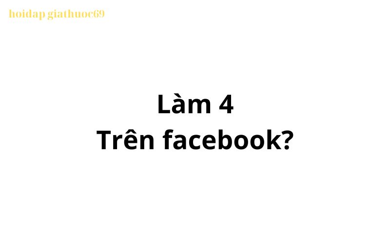 Làm 4 là gì trên facebook? viết tắt của từ gì?